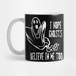 I Hope Ghosts Believe in Me Too Mug